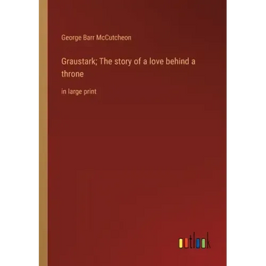 Graustark; The story of a love behind a throne: in large print