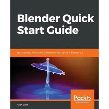Blender Quick Start Guide: 3D Modeling, Animation, and Render with Eevee in Blender 2.8