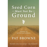 Seed Corn Must Not Be Ground: A Memoir of Survival and Resilience