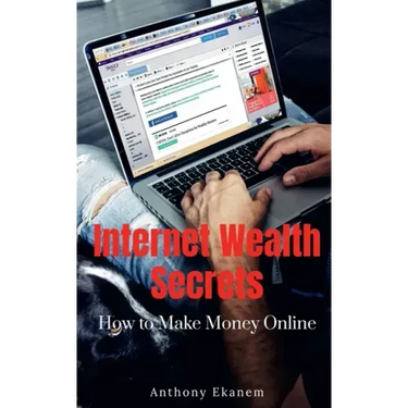 Internet Wealth Secrets: How to Make Money Online