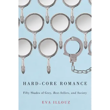 Hard-Core Romance: Fifty Shades of Grey, Best-Sellers, and Society