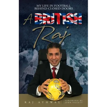 A British Raj: My Life In Football Behind Closed Doors