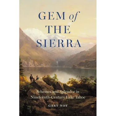 Gem of the Sierra: Schemes and Splendor in Nineteenth-Century Lake Tahoe