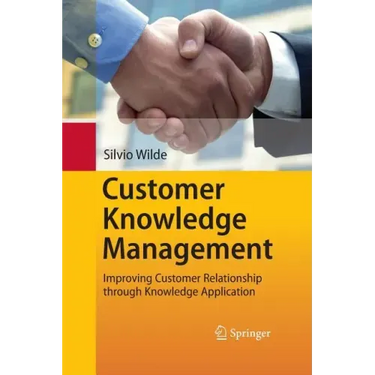 Customer Knowledge Management: Improving Customer Relationship Through Knowledge Application