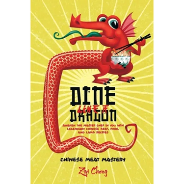 Dine Like a Dragon: Chinese Meat Mastery: Awaken the Master Chef in you with Legendary Chinese Beef, Pork, and Lamb Recipes