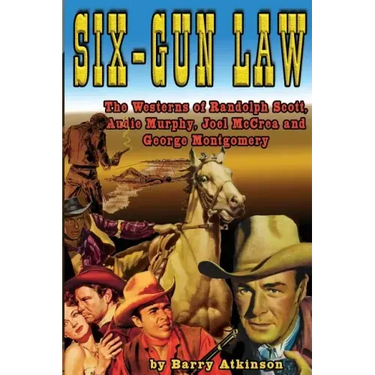 Six-Gun Law: he Westerns of Randolph Scott, Audie Murphy, Joel McCrea and George Montgomery