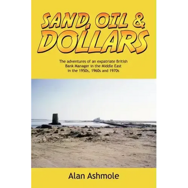 Sand, Oil & Dollars: The Adventures of an Expatriate British Bank Manager in the Middle East in the 1950s, 1960s and 1970s