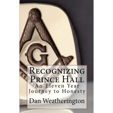 Recognizing Prince Hall: An Eleven Year Journey to Honesty