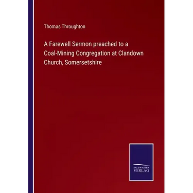 A Farewell Sermon preached to a Coal-Mining Congregation at Clandown Church, Somersetshire