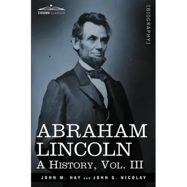 Abraham Lincoln: A History, Vol.III (in 10 Volumes)