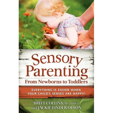 Sensory Parenting, from Newborns to Toddlers: Everything Is Easier When Your Child's Senses Are Happy!
