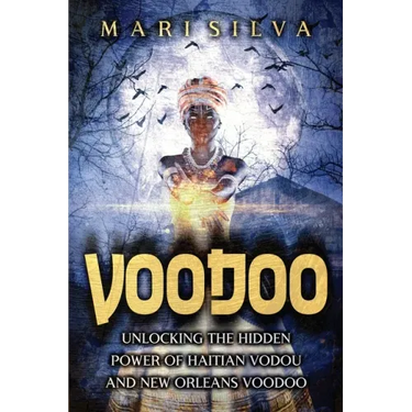 Voodoo: Unlocking the Hidden Power of Haitian Vodou and New Orleans Voodoo