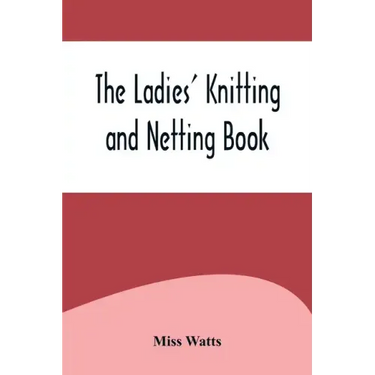 The Ladies' Knitting and Netting Book