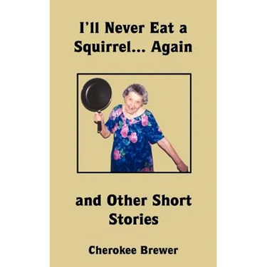 I'll Never Eat a Squirrel... Again and Other Short Stories