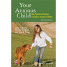 Your Anxious Child: How Parents and Teachers Can Relieve Anxiety in Children