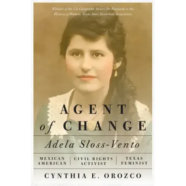Agent of Change: Adela Sloss-Vento, Mexican American Civil Rights Activist and Texas Feminist