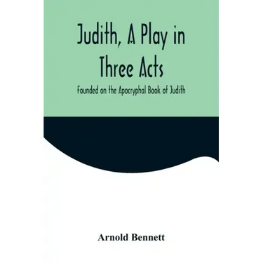 Judith, a Play in Three Acts; Founded on the Apocryphal Book of Judith