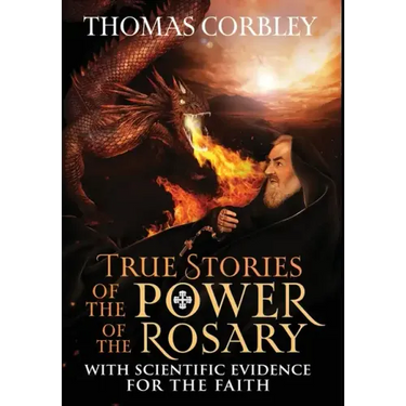 True Stories of the Power of the Rosary: With Scientific Evidence For The Faith