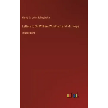 Letters to Sir William Windham and Mr. Pope: in large print