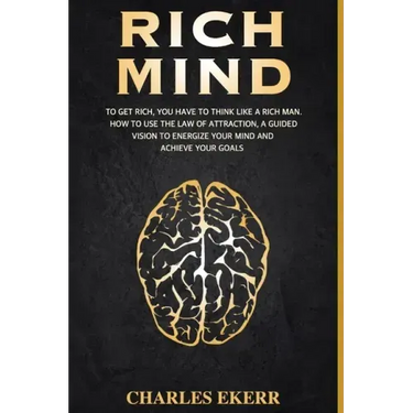 Rich Mind: To Get Rich, You Have To Think Like a Rich Man. How To Use The Law of Attraction, A Guided Vision To Energize Your Mind And Achieve Goals