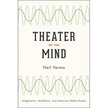 Theater of the Mind: Imagination, Aesthetics, and American Radio Drama
