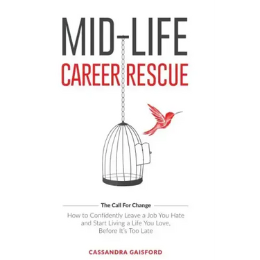 Mid-Life Career Rescue (The Call For Change): How to change careers, confidently leave a job you hate, and start living a life you love, before it's t