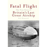 Fatal Flight: The True Story of Britain's Last Great Airship