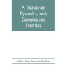 A treatise on dynamics, with examples and exercises
