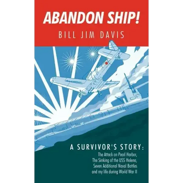 Abandon Ship!: A Survivor's Story: Attack on Pearl Harbor, Sinking of the USS Helena, and My Life During World War II