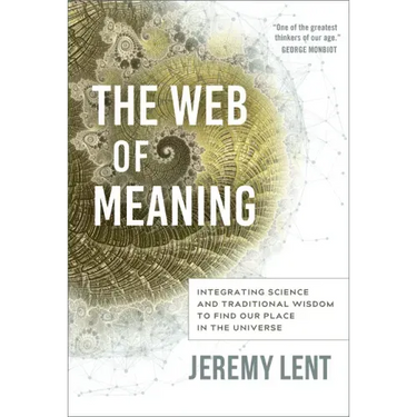 The Web of Meaning: Integrating Science and Traditional Wisdom to Find Our Place in the Universe