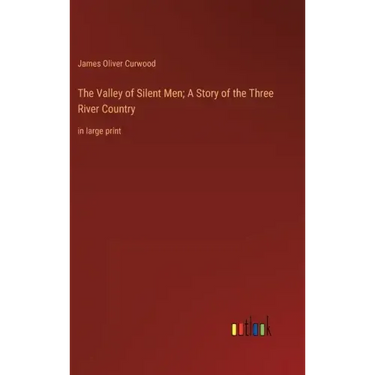The Valley of Silent Men; A Story of the Three River Country: in large print
