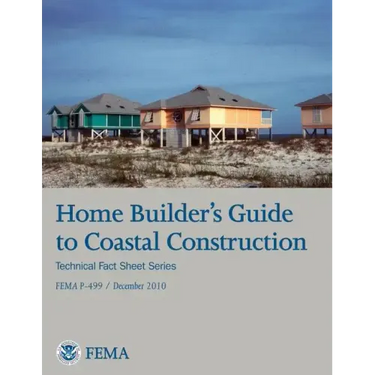 Home Builder's Guide to Coastal Construction (Technical Fact Sheet Series - FEMA P-499 / December 2010)
