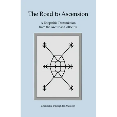 The Road to Ascension: A Telepathic Transmission from the Arcturian Collective Channeled through Jan Mahloch