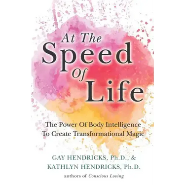 At The Speed Of Life: The Power Of Body Intelligence To Create Transformational Magic