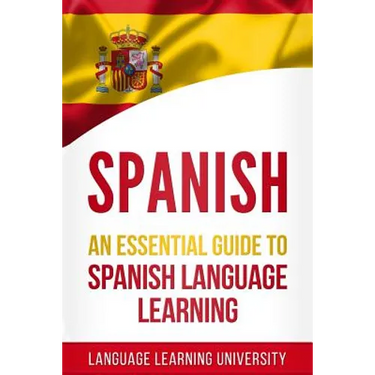 Spanish: An Essential Guide to Spanish Language Learning