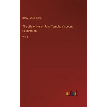 The Life of Henry John Temple, Viscount Palmerston: Vol. 1