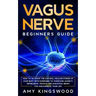 Vagus Nerve: How to Activate the Natural Healing Power of Your Body with Exercises to Overcome Anxiety, Depression, Trauma, Inflammation, Brain Fog, a