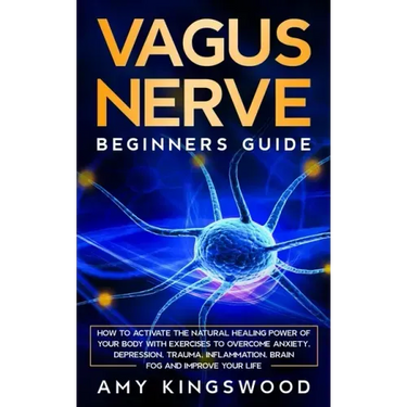 Vagus Nerve: How to Activate the Natural Healing Power of Your Body with Exercises to Overcome Anxiety, Depression, Trauma, Inflammation, Brain Fog, a