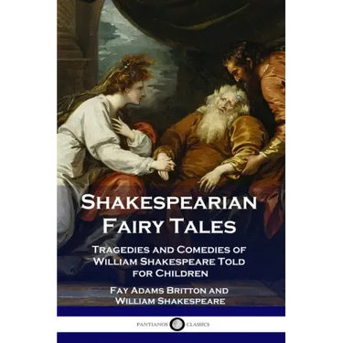 Shakespearian Fairy Tales: Tragedies and Comedies of William Shakespeare Told for Children