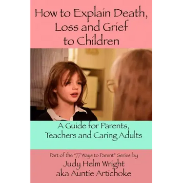 How To Explain Death, Loss, and Grief to Children: A Guide for Parents, Teachers, and Caring Adults