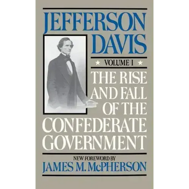 The Rise and Fall of the Confederate Government: Volume 1