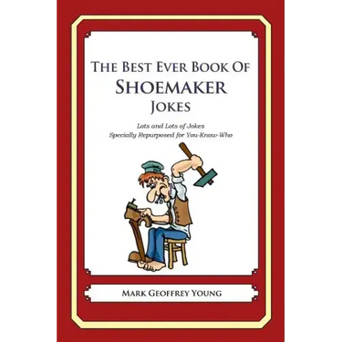 The Best Ever Book of Shoemaker Jokes: Lots and Lots of Jokes Specially Repurposed for You-Know-Who