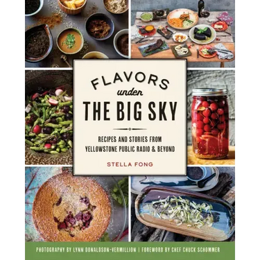 Flavors Under the Big Sky: Recipes and Stories from Yellowstone Public Radio and Beyond