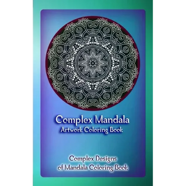 Complex Mandala Artwork Coloring Book: Complex Designs of Mandala Coloring Book