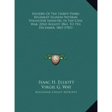 History Of The Thirty-Third Regiment Illinois Veteran Volunteer Infantry, In The Civil War, 22nd August, 1861, To 7th December, 1865 (1902)