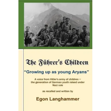 The Fuehrer's Children: "Growing up as young Aryans" -a voice from Hitler's army of children, the generation of German youth raised under Nazi