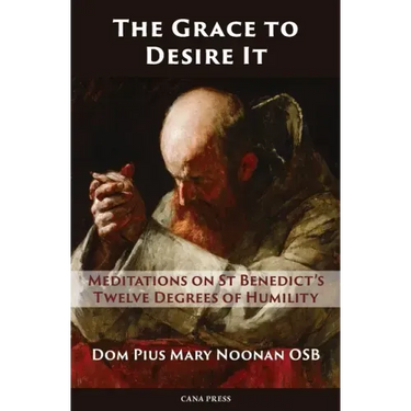 The Grace to Desire It: Meditations on St Benedict's Twelve Degrees of Humility