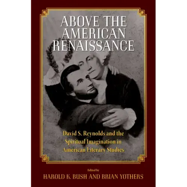 Above the American Renaissance: David S. Reynolds and the Spiritual Imagination in American Literary Studies