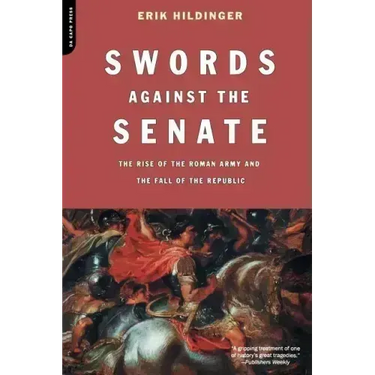 Swords Against the Senate: The Rise of the Roman Army and the Fall of the Republic