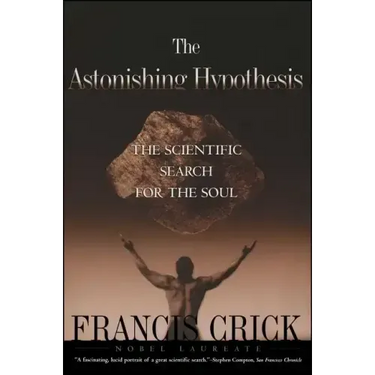 Astonishing Hypothesis: The Scientific Search for the Soul